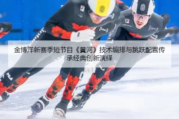 jin-bo-yang-xin-sai-ji-duan-jie-mu-huang-he-ji-shu-bian-pai-yu-tiao-yue-pei-zhi-chuan-cheng-jing-dian-chuang-xin-yan-yi-2-849.jpg